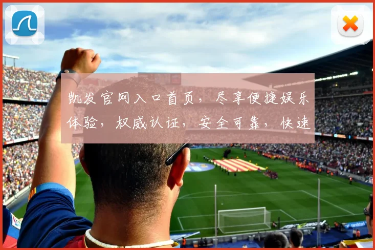 凯发官网入口首页，尽享便捷娱乐体验，权威认证，安全可靠，快速登录，畅享精彩游戏世界